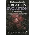 Understanding The Creation Evolution Controversy: A SCIENTIFIC EVALUATION CONSISTENT WITH BOTH MODERN SCIENCE AND THE... by  Eugene Ashby