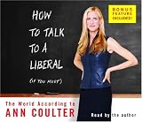 How to Talk to a Liberal (If You Must): The World According to Ann Coulter 