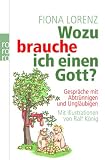 Wozu brauche ich einen Gott?: Gespr&auml;che mit Abtr&uuml;nnigen und Ungl&auml;ubigen - Fiona Lorenz