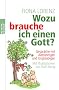Wozu brauche ich einen Gott?: Gespr�che mit Abtr�nnigen und Ungl�ubigen