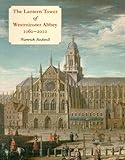 The lantern tower of Westminster Abbey, 1060-2010 : reconstructing its history and architecture