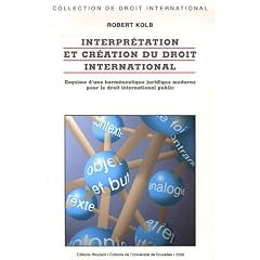 Interpr�tation et cr�ation du droit international : Esquisses d'une herm�neutique juridique moderne pour le droit international public