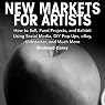 New Markets for Artists: How to Sell, Fund Projects, and Exhibit Using Social Media, DIY Pop-Ups, eBay, Kickstarter, and Much More