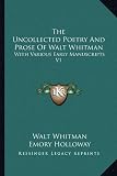 The Uncollected Poetry And Prose Of Walt Whitman: With Various Early Manuscripts V1