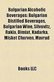 Bulgarian Alcoholic Beverages: Bulgarian Distilled Beverages, Bulgarian Wine, Slivovitz, Rakia, Dimiat, Kadarka, Misket Cherven, Mavrud-