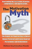 The Motivation Myth: the simple yet powerful key to unlock human potential and create inspired performance and achievement