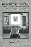 Kinesthetic Kabbalah: Spiritual Practices from Martial Arts and Jewish Mysticism
