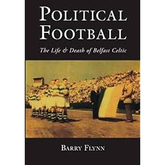 Political Football: The Life and Death of Belfast Celtic