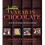 Jacques Torres' A Year in Chocolate: 80 Recipes for Holidays and Special Occasions