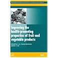 Improving the Health-Promoting Properties of Fruit and Vegetable Products (Woodhead Publishing in Food Science,... by F.A. Tomas-Barberan and M.I. Gil