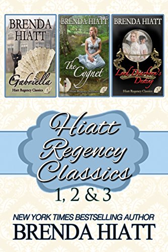 Hiatt Regency Classics 1, 2 & 3: Gabriella, The Cygnet, Lord Dearborn's Destiny, by Brenda Hiatt Hiatt Regency Classics 1, 2 & 3: Gabriella, The Cygnet, Lord Dearborn's Destiny, by Brenda Hiatt