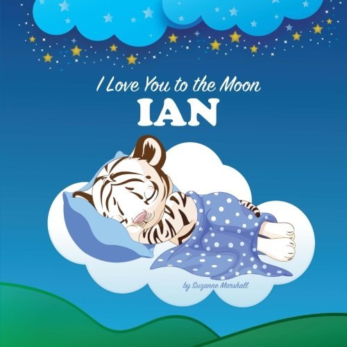 I Love You to the Moon, Ian: Personalized Books & Bedtime Stories (Personalized Books with Bedtime Stories / Goodnight Poems)