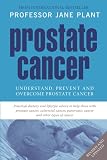 Prostate Cancer: Understand, Prevent and Overcome Prostrate Cancer
