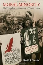 Moral Minority: The Evangelical Left in an Age of Conservatism (Politics and Culture in Modern America)