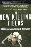 The New Killing Fields: Massacre and the Politics of Intervention