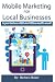 Mobile Marketing for Local Businesses