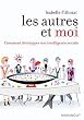 Les autres et moi. Comment d�velopper son intelligence sociale