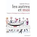 Les autres et moi. Comment d�velopper son intelligence sociale
