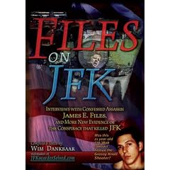 Files on JFK: Interviews with Confessed Assassin James E. Files, and More New Evidence of the Conspiracy That Killed JFK