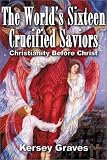 The World's Sixteen Crucified Saviors: Christianity Before Christ