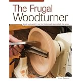 The Frugal Woodturner: Make and Modify All the Tools and Equipment You Need