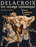 Delacroix, Un voyage initiatique : Maroc, Andalousie, Alg�rie