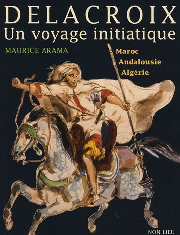 Delacroix, Un voyage initiatique : Maroc, Andalousie, Alg�rie