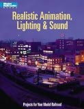 Realistic Animation, Lighting & Sound : 21 Projects for Your Model Railroad