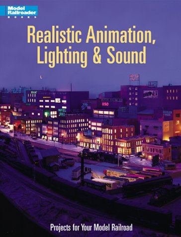 Realistic Animation, Lighting & Sound : 21 Projects for Your Model Railroad
