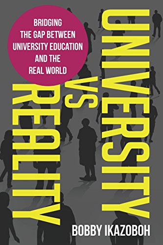 University Vs. Reality: Bridging the Gap Between University Education and the Real World, by Bobby Ikazoboh