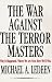 The War against the Terror Masters: Why it Happened, Where We are Now, How We'LL Win