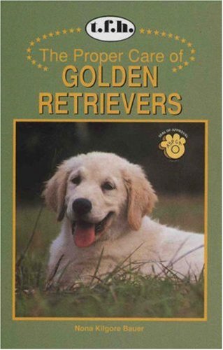 The Proper Care of Golden Retrievers (Proper Care of... Series)
