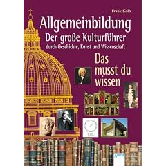 Allgemeinbildung - Der gro�e Kulturf�hrer durch Geschichte, Kunst und Wissenschaft: Das musst du wissen