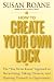How to Create Your Own Luck: The “You Never Know” Approach to Networking, Taking Chances, and Opening Yourself to Opportunity
