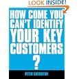 How Come You Can't Identify Your Key Customers?: The Essential Guide to Key Account Selection: The Essential Guide to Key Account Management (If You're So Brilliant)'