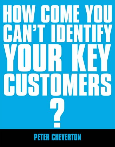 If You're So Brilliant...How Come You Can't Identify Your Key Customers?: The Essential Guide to Key Account Management