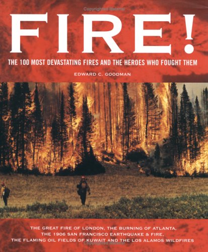 Fire!: The 100 Most Devastating Fires Through the Ages and the Heroes Who Fought Them
