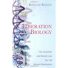 Liberation Biology: The Scientific and Moral Case for the Biotech Revolution