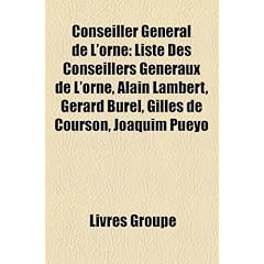 Conseiller General de L'Orne: Liste Des Conseillers Generaux de L'Orne, Alain Lambert, Gerard Burel, Gilles de Courson, Joaquim Pueyo