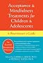 Acceptance and Mindfulness Treatments for Children and Adolescents: A Practitioner's Guide