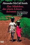 Das M�dchen, das einen L�wen heiratete: Eine Liebeserkl�rung an den afrikanischen Kontinent - Alexander McCall Smith