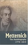 Metternich: The Autobiography, 1773-1815
