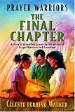 Prayer Warriors, the Final Chapter: A Story of Prevailing Prayer by
the Author of Prayer Warriors and Guardians