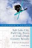 Explorer's Guide Salt Lake City, Park City, Provo & Utah's High Country Resorts: A Great Destination (Explorer's Great Destinations)