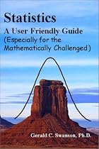 Statistics A User Friendly Guide (Especially for the Mathematically Challenged)