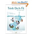 Trink Dich Fit: Handbuch f�r das richtige Trinken in Sport - Beruf - Freizeit