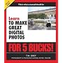 Learn to Make Great Digital Photos for 5 Bucks (Learn for 5 Bucks)