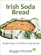 IRISH SODA BREAD - SIMPLE STEPS TO PERFECT BROWN AND WHITE SODA BREAD EVERY TIME