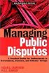 Managing Public Disputes: A Practical Guide for Professionals in Government, Business and Citizen's Groups