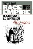 Race over Empire: Racism and U.S. Imperialism, 1865-1900